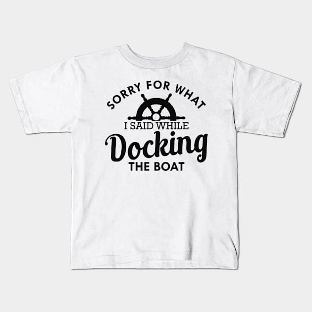 Boat Captain - Sorry for what I said while docking the boat Kids T-Shirt by KC Happy Shop